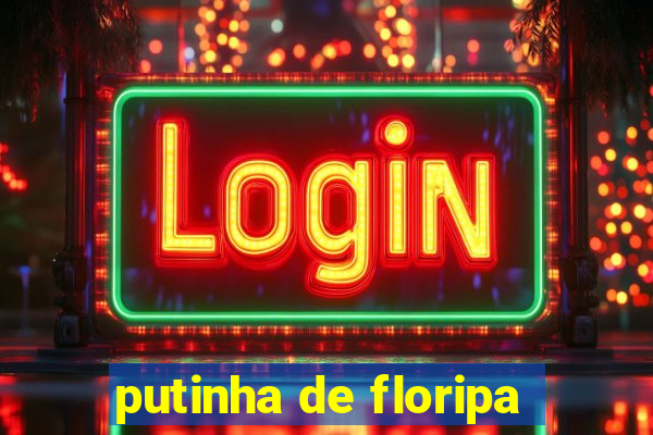 putinha de floripa